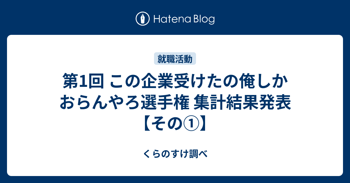 第1回 この企業受けたの俺しかおらんやろ選手権 集計結果発表 その くらのすけ調べ