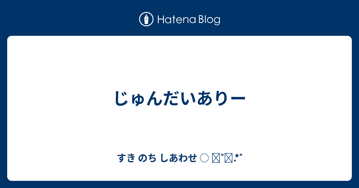 じゅんだいありー すき のち しあわせ