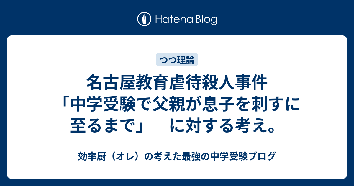 名古屋教育虐待殺人事件 中学受験で父親が息子を刺すに至るまで に対する考え 効率厨 オレ の考えた最強の中学受験ブログ