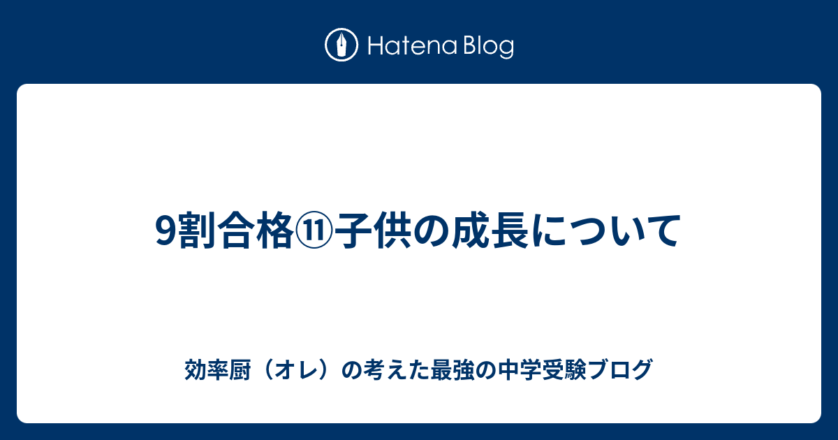 9割合格⑪子供の成長について - 効率厨（オレ）の考えた最強の中学受験ブログ