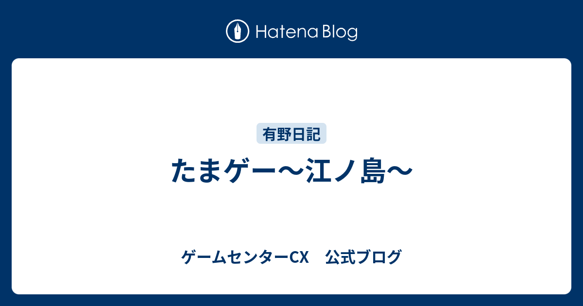 たまゲー 江ノ島 ゲームセンターcx 公式ブログ