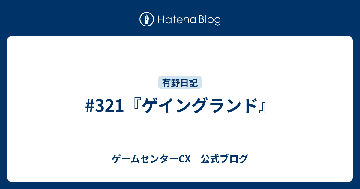 321 ゲイングランド ゲームセンターcx 公式ブログ