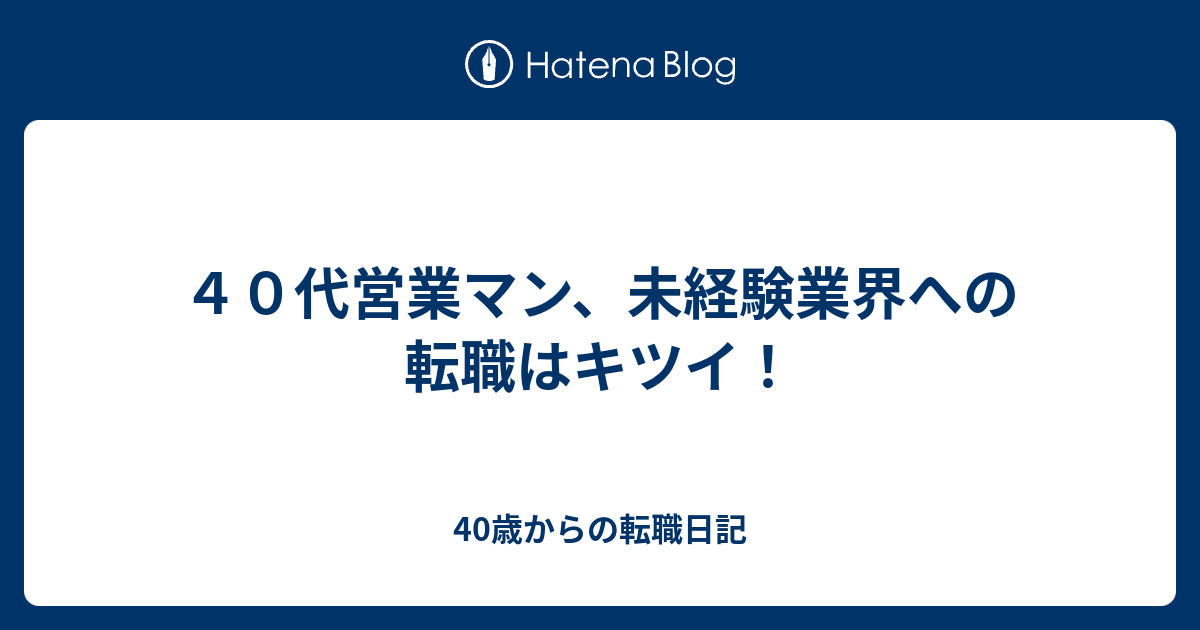 ４０代営業マン 未経験業界への転職はキツイ 40歳からの転職日記