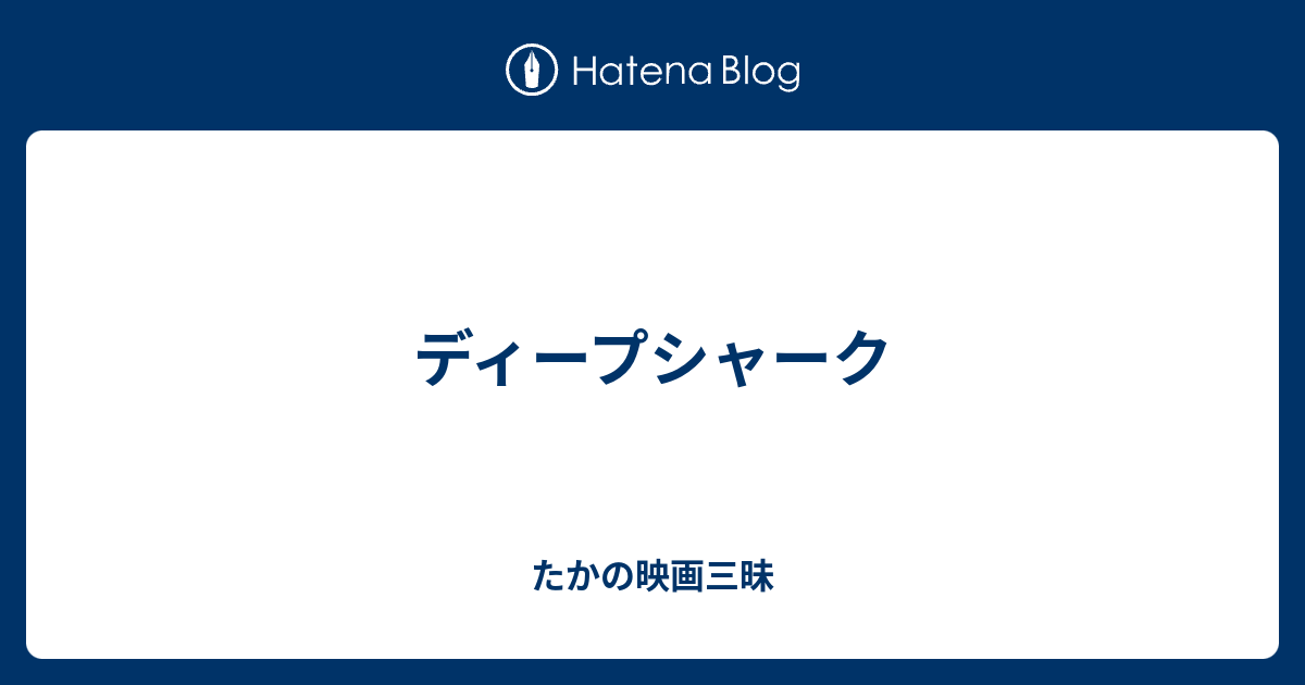 ディープシャーク たかの映画三昧