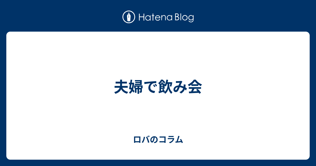 夫婦で飲み会 ロバのコラム