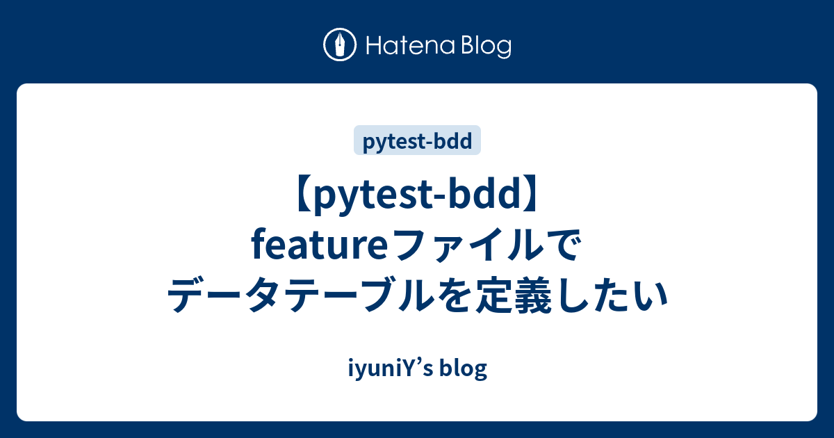 【pytest-bdd】featureファイルでデータテーブルを定義したい - iyuniY’s blog