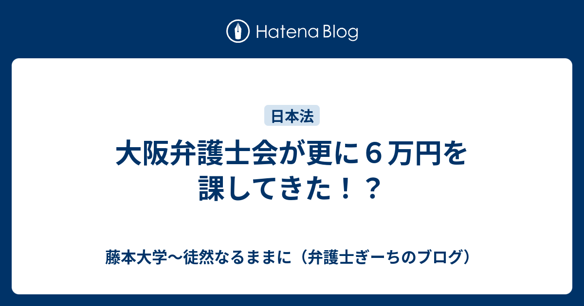 大阪弁護士会が更に６万円を課してきた 藤本大学 徒然なるままに 弁護士ぎーちのブログ