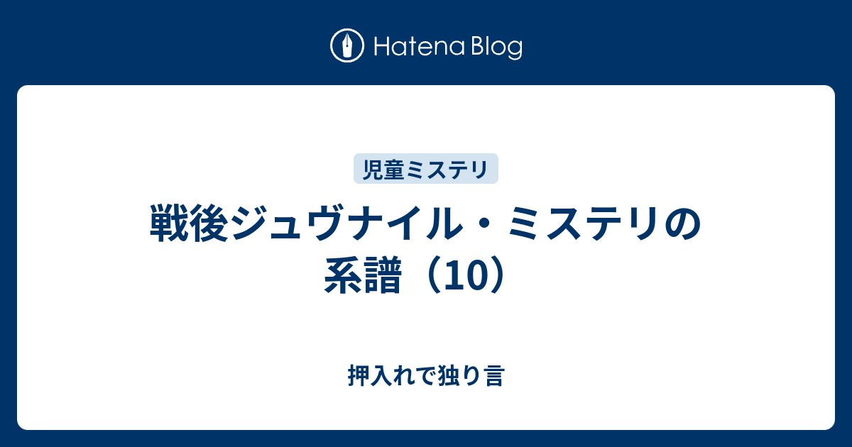 戦後ジュヴナイル・ミステリの系譜（10） - 押入れで独り言