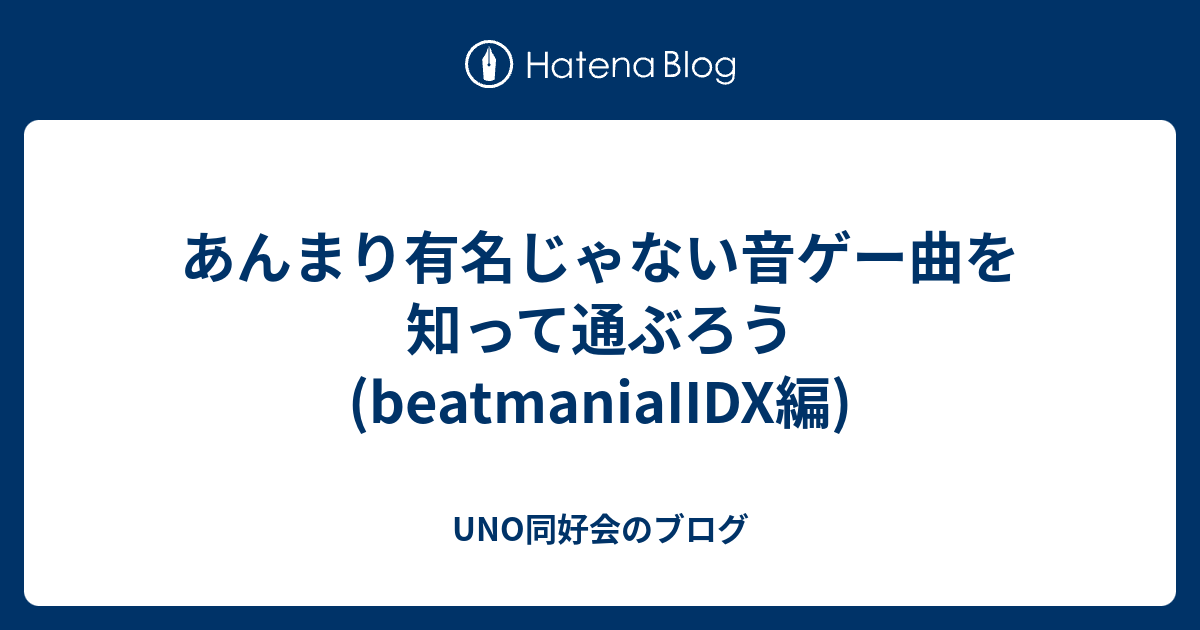 あんまり有名じゃない音ゲー曲を知って通ぶろう Beatmaniaiidx編 Uno同好会のブログ