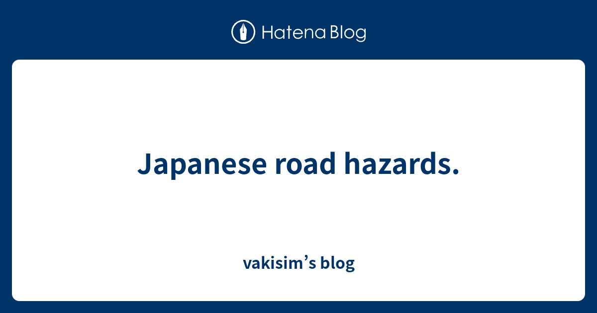 Japanese road hazards. vakisim’s blog