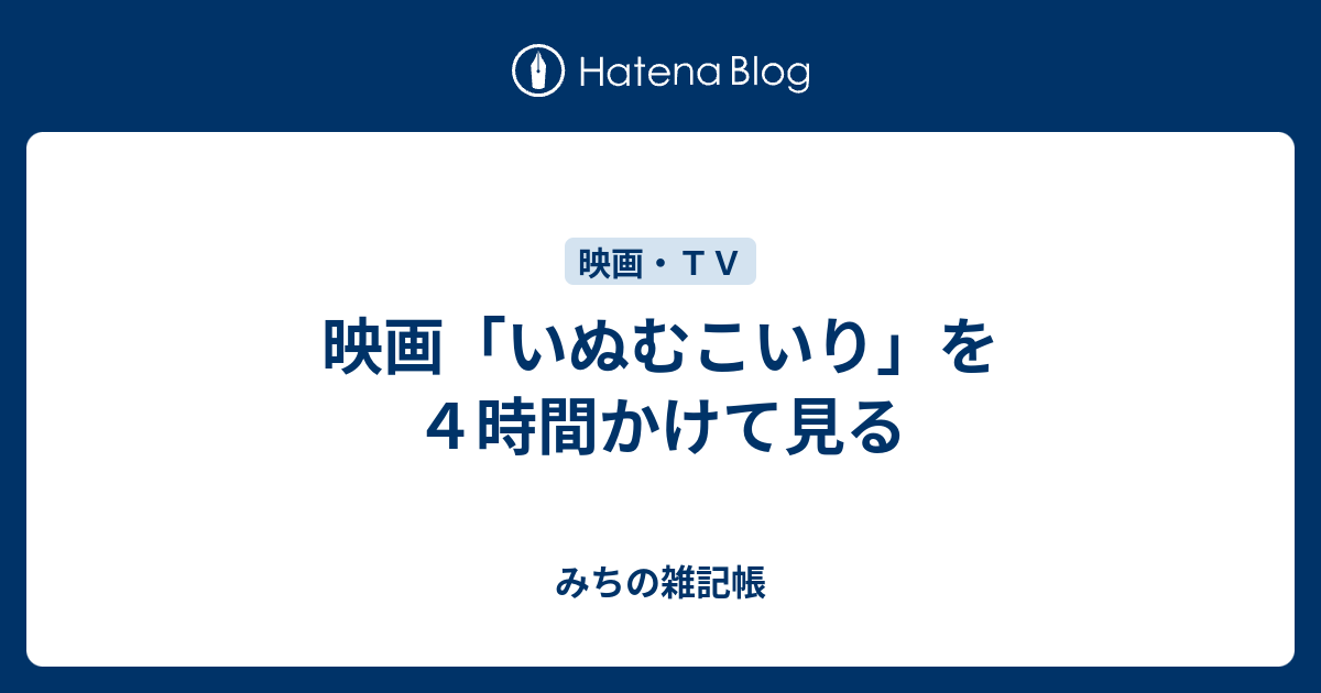 映画 いぬむこいり を４時間かけて見る みちの雑記帳