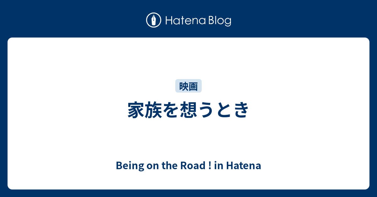 家族を想うとき Being on the Road ! in Hatena