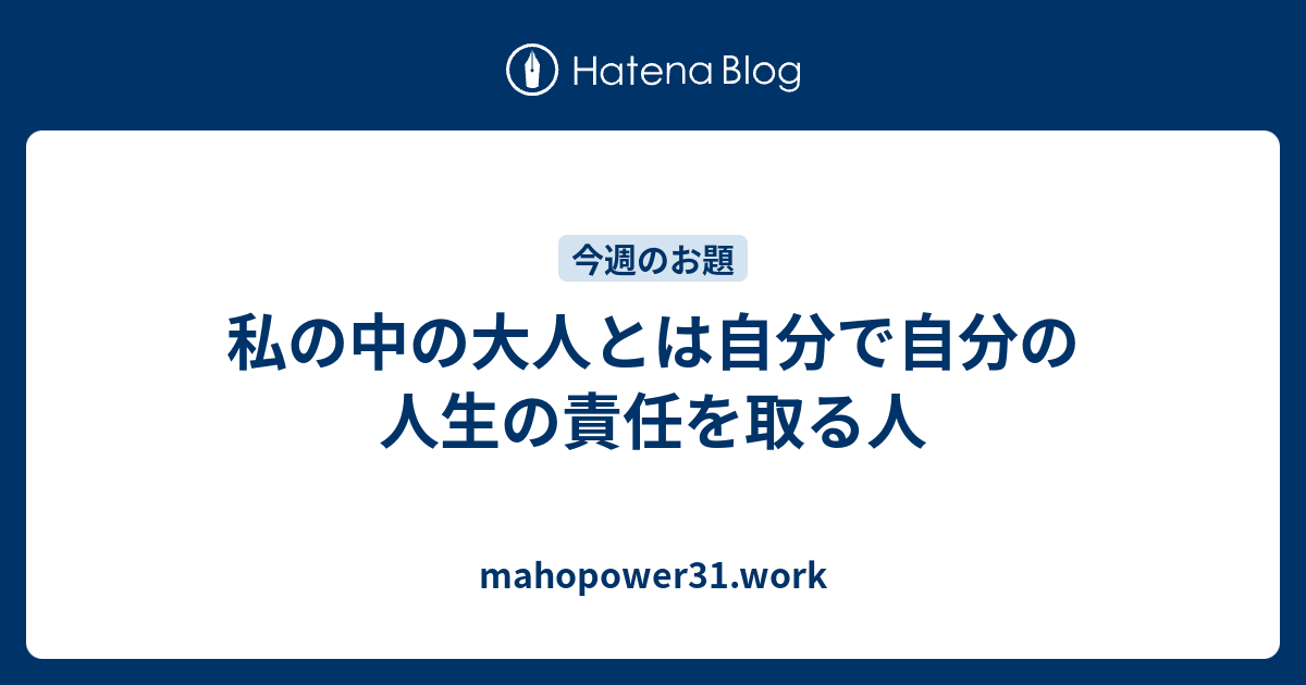 私の中の大人とは自分で自分の人生の責任を取る人 mahopower31.work