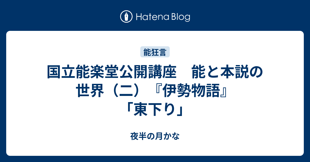 国立能楽堂公開講座 能と本説の世界 二 伊勢物語 東下り 夜半の月かな