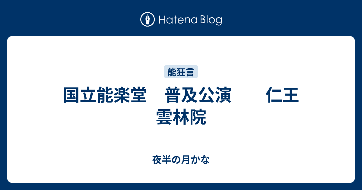 国立能楽堂 普及公演 仁王 雲林院 夜半の月かな