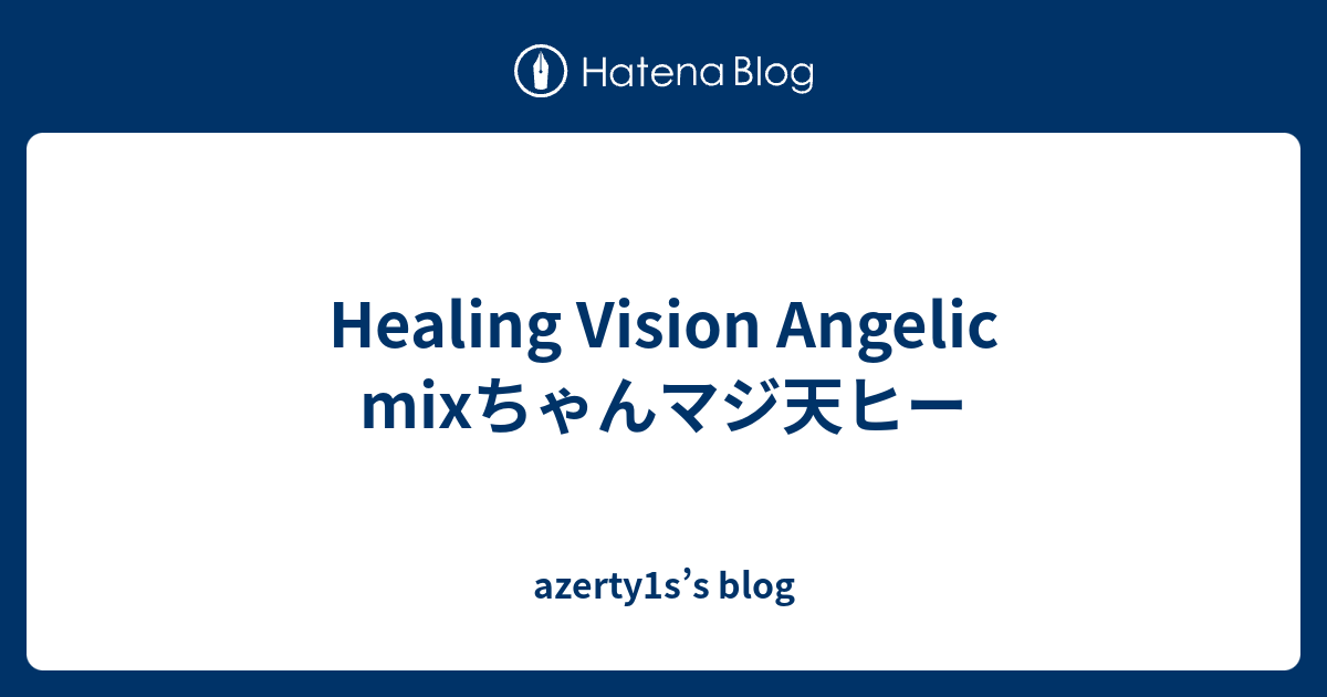 Healing Vision Angelic Mixちゃんマジ天ヒー Azerty1s S Blog