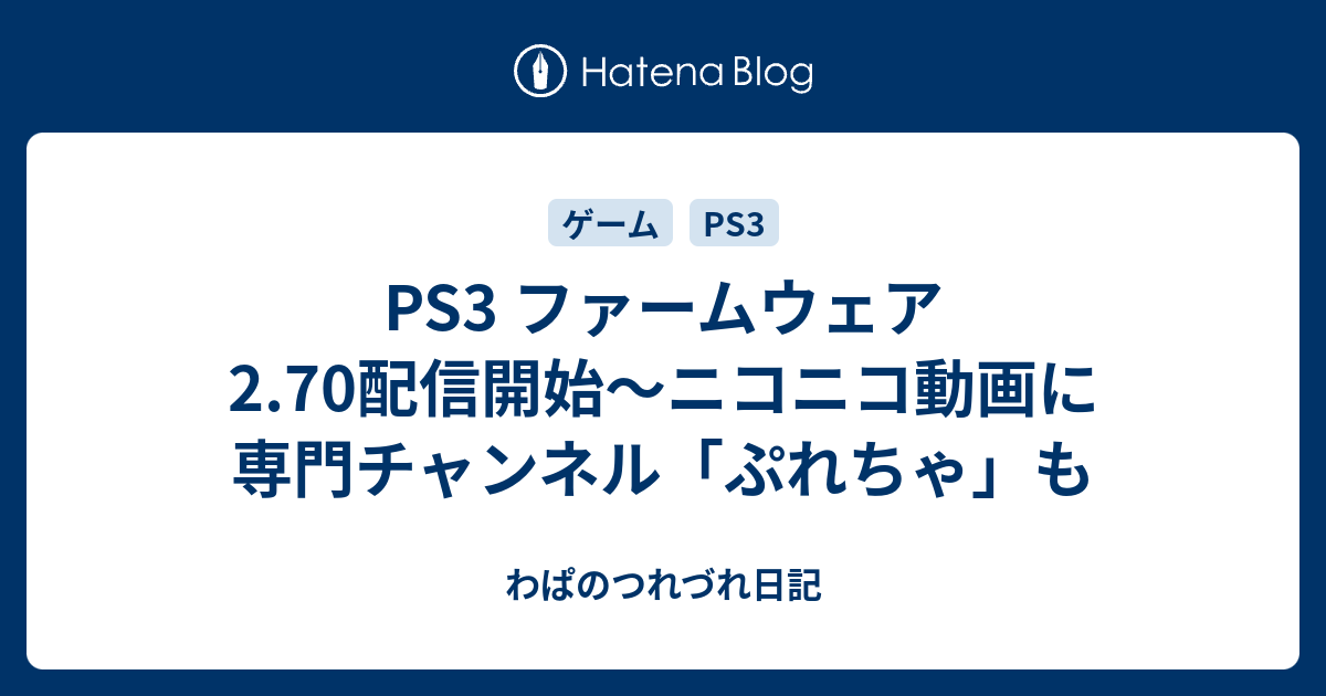 Ps3 ファームウェア2 70配信開始 ニコニコ動画に専門チャンネル ぷれちゃ も わぱのつれづれ日記