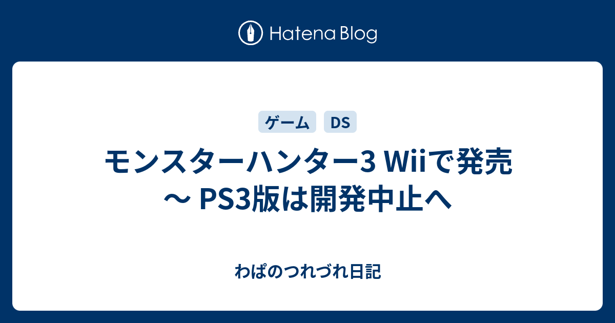 モンスターハンター3 Wiiで発売 Ps3版は開発中止へ わぱのつれづれ日記