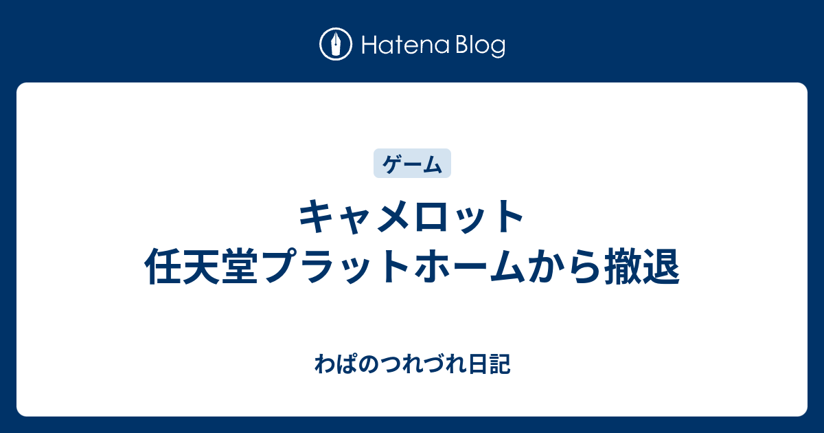 キャメロット 任天堂プラットホームから撤退 わぱのつれづれ日記