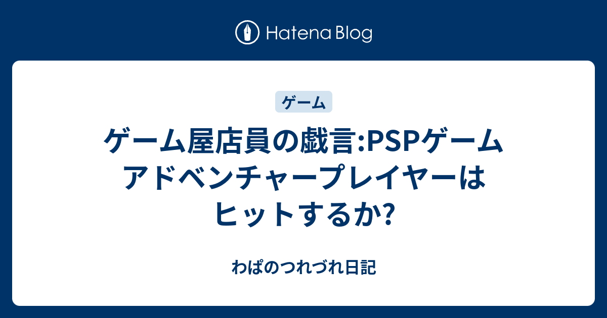 ゲーム屋店員の戯言:PSPゲーム アドベンチャープレイヤーはヒットする