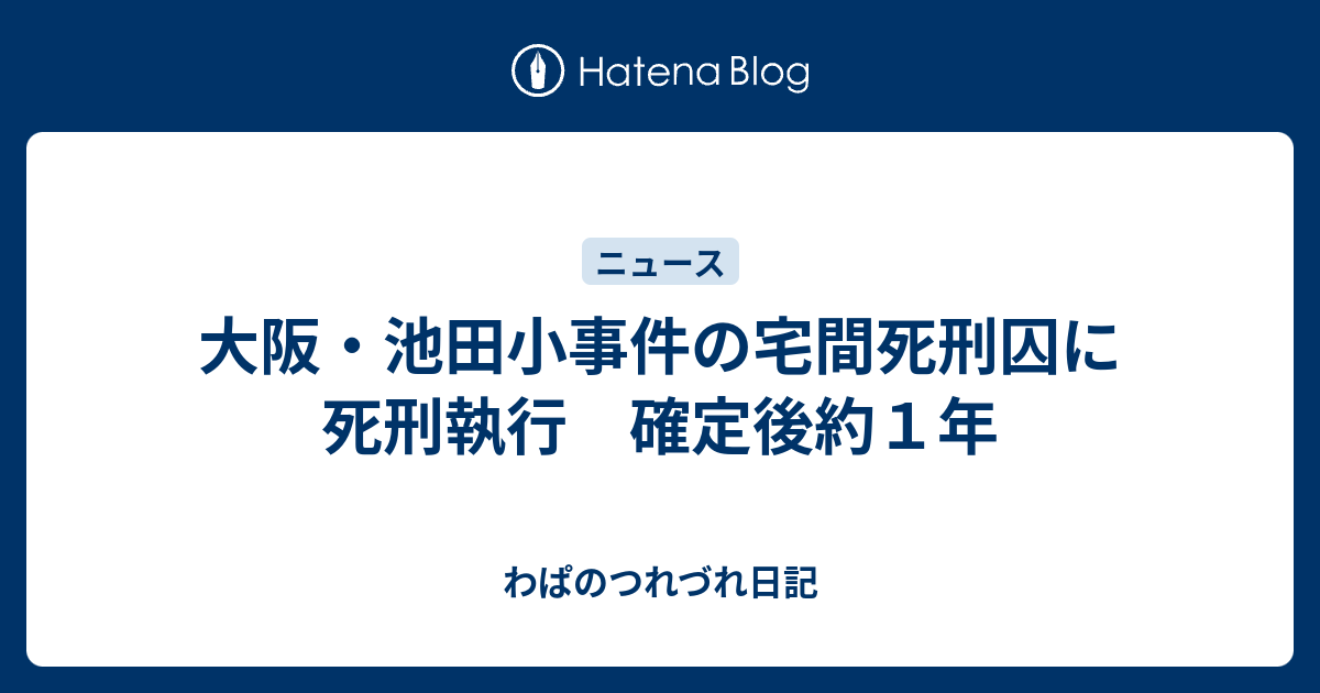 大阪 池田小事件の宅間死刑囚に死刑執行 確定後約１年 わぱのつれづれ日記