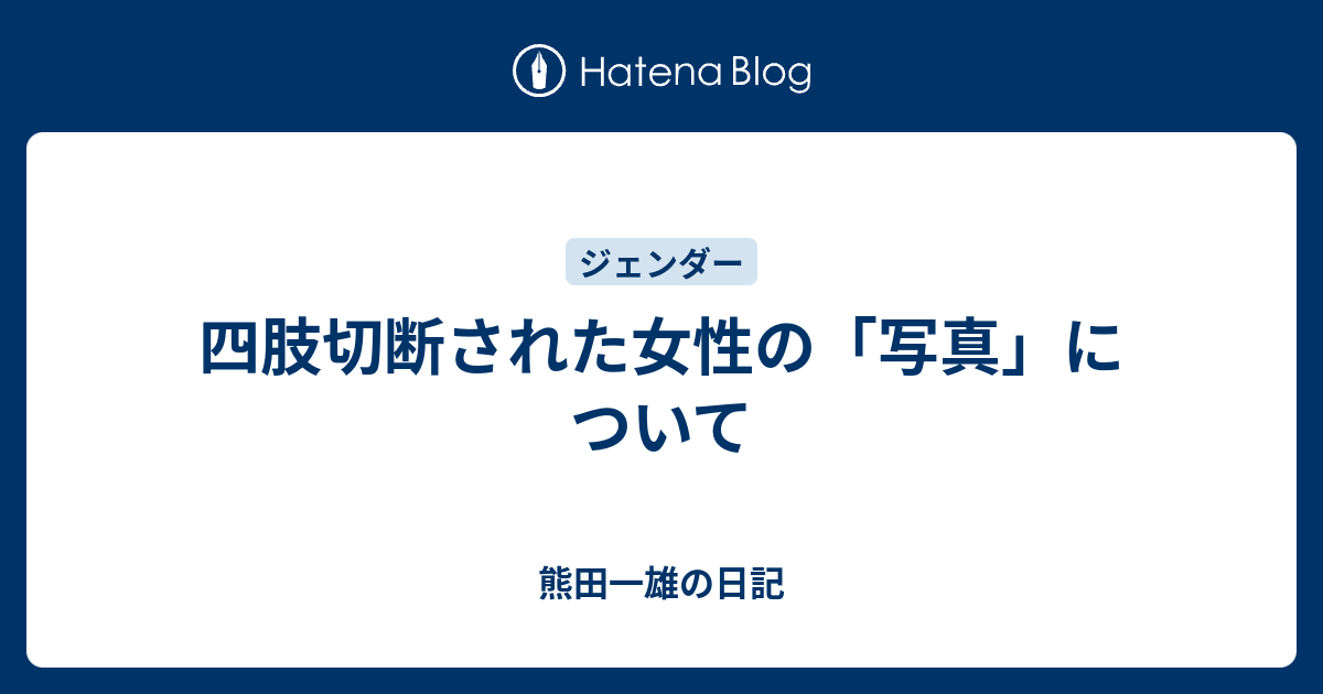 四肢切断された女性の 写真 について 熊田一雄の日記