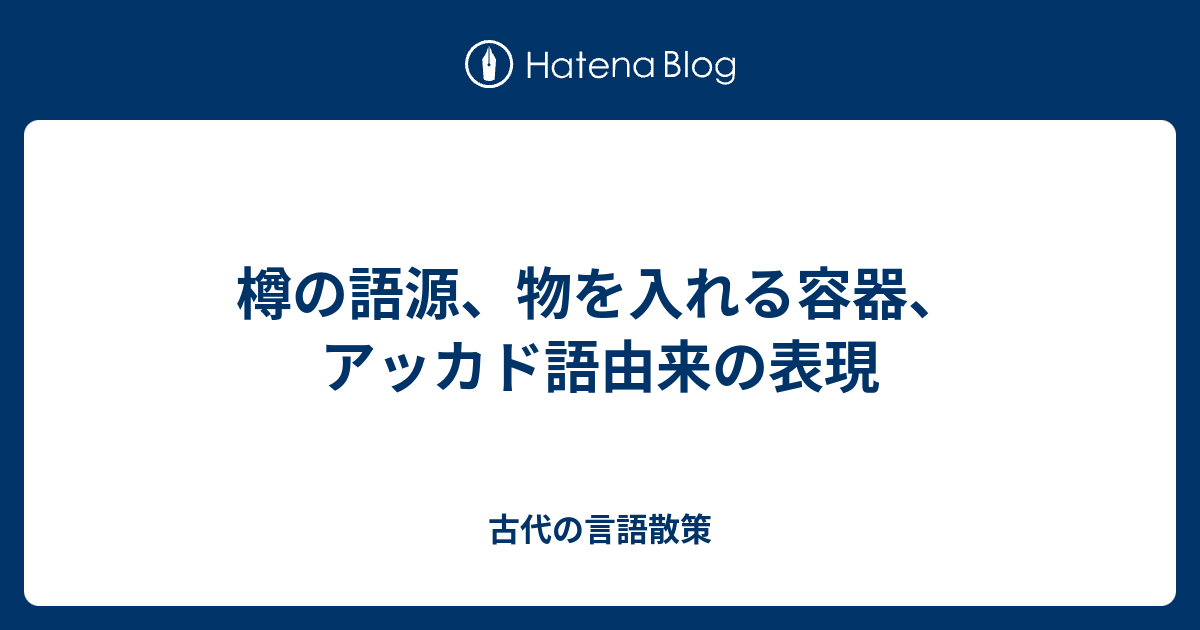 樽の語源 物を入れる容器 アッカド語由来の表現 古代の言語散策