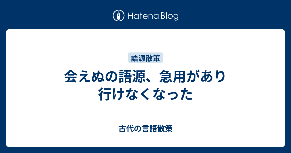 会えぬの語源、急用があり行けなくなった - 古代の言語散策