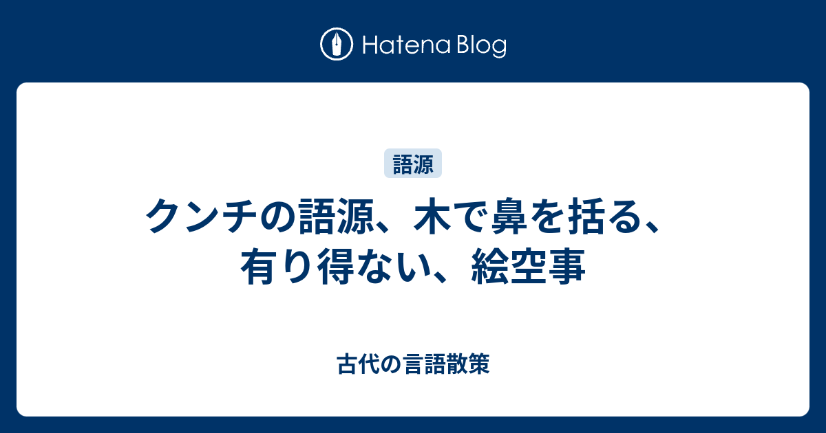 クンチの語源、木で鼻を括る、有り得ない、絵空事 - 古代の言語散策