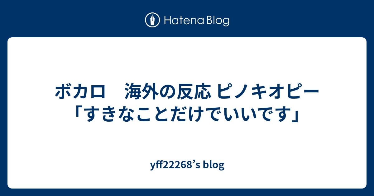 ボカロ 海外の反応 ピノキオピー すきなことだけでいいです Yff S Blog