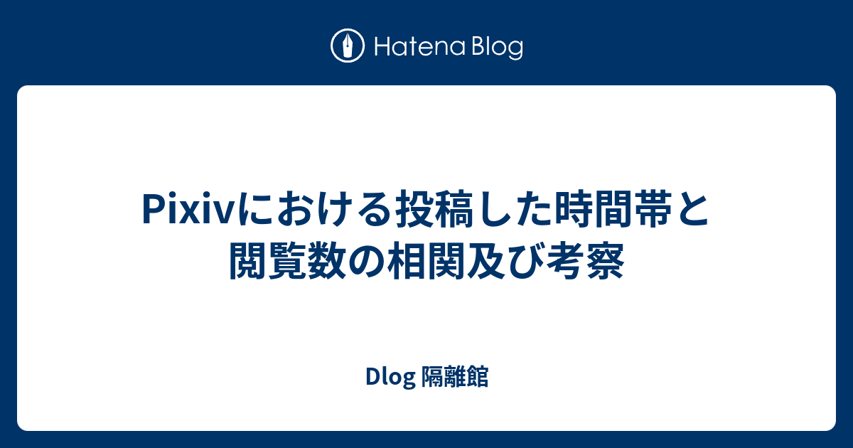 Pixivにおける投稿した時間帯と閲覧数の相関及び考察 Dlog 隔離館