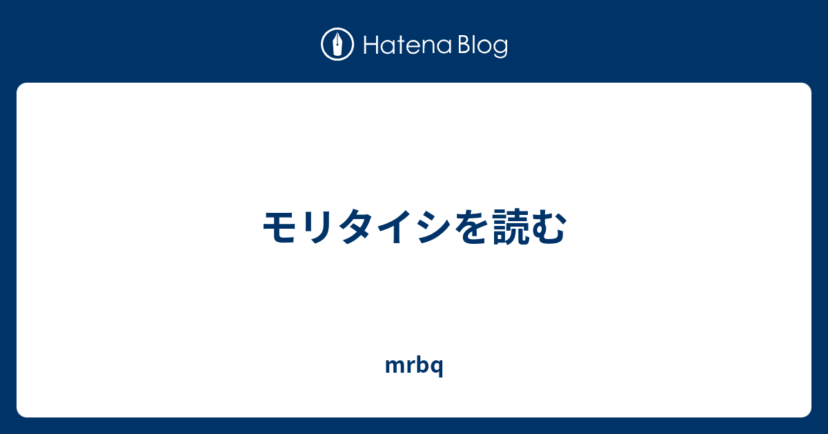 モリタイシを読む Mrbq