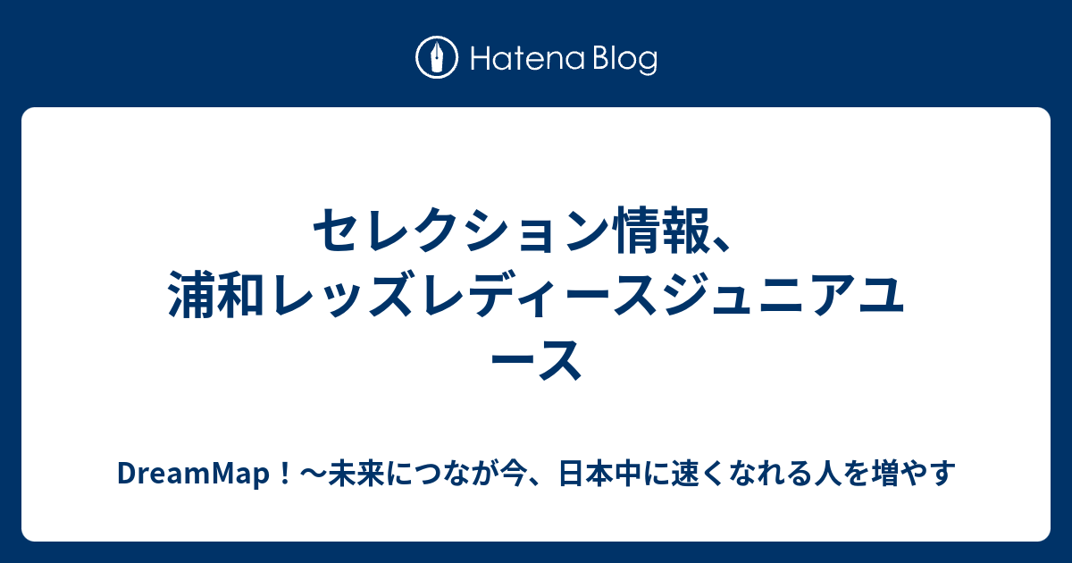 セレクション情報 浦和レッズレディースジュニアユース Dreammap 未来につなが今 日本中に速くなれる人を増やす