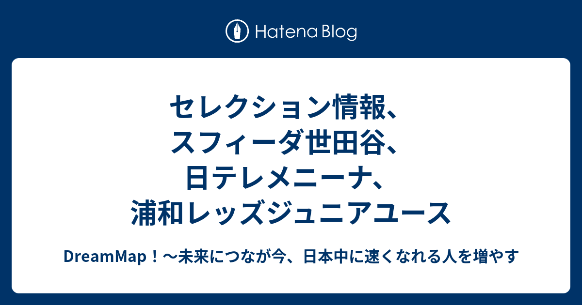 セレクション情報 スフィーダ世田谷 日テレメニーナ 浦和レッズジュニアユース Dreammap 未来につなが今 日本中に速くなれる人を増やす