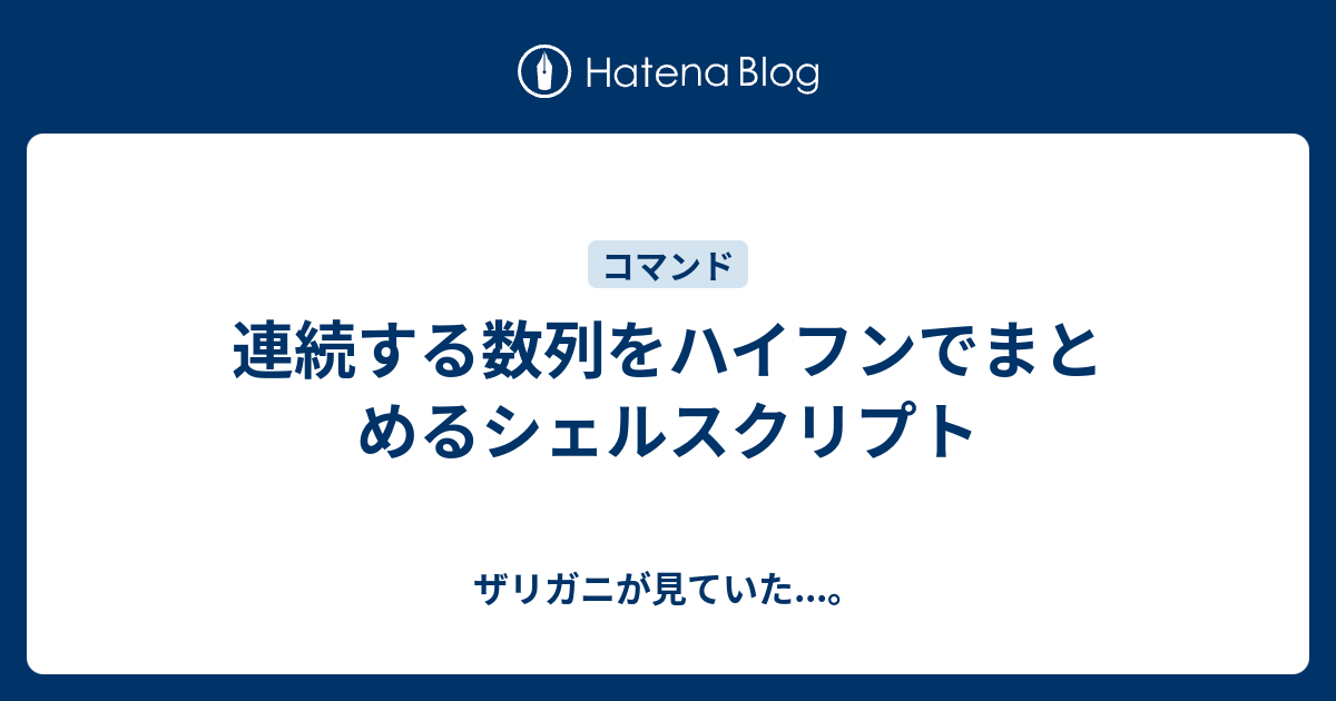 連続する数列をハイフンでまとめるシェルスクリプト ザリガニが見ていた