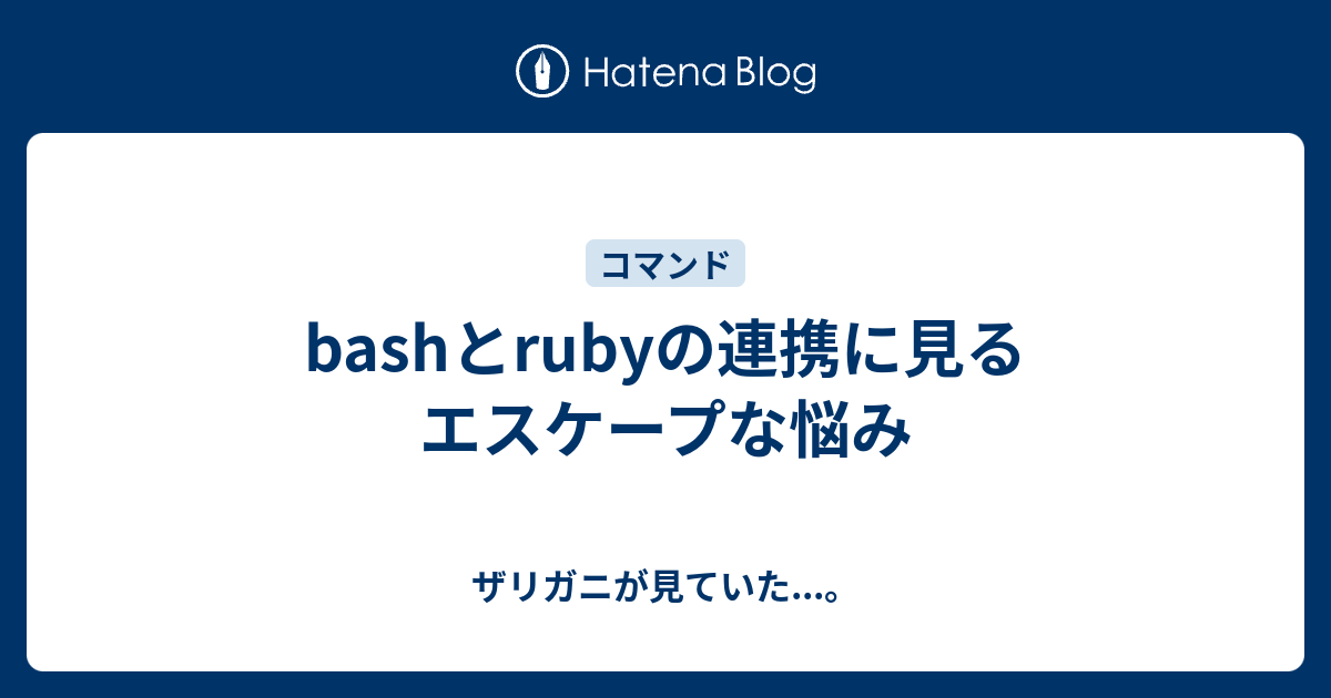 Bashとrubyの連携に見るエスケープな悩み ザリガニが見ていた