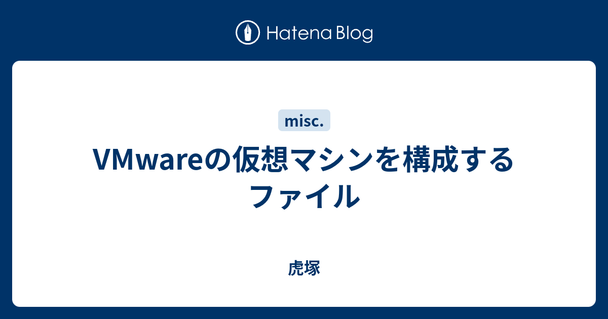 Vmwareの仮想マシンを構成するファイル 虎塚