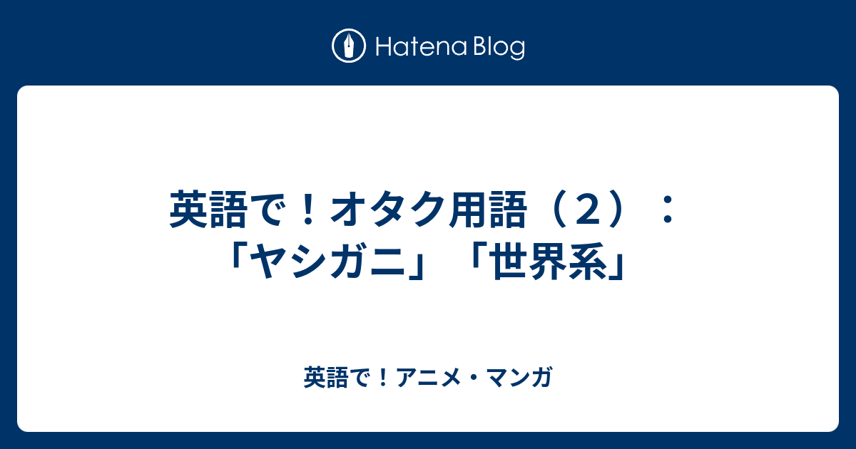 英語で オタク用語 ２ ヤシガニ 世界系 英語で アニメ マンガ