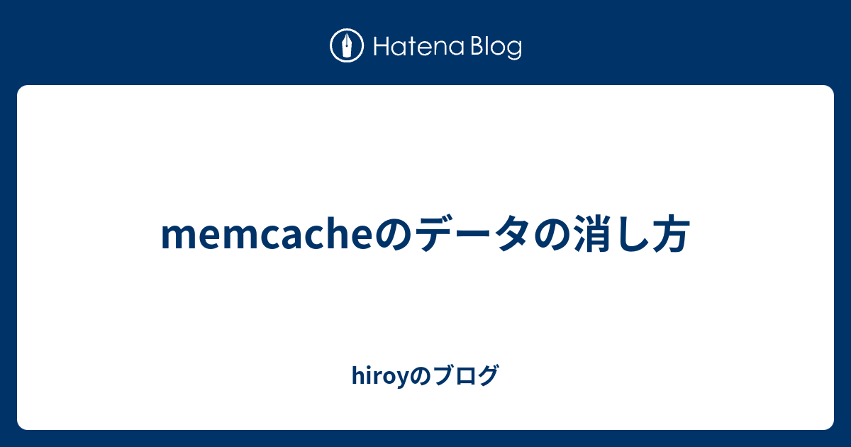 Memcacheのデータの消し方 Hiroyのブログ