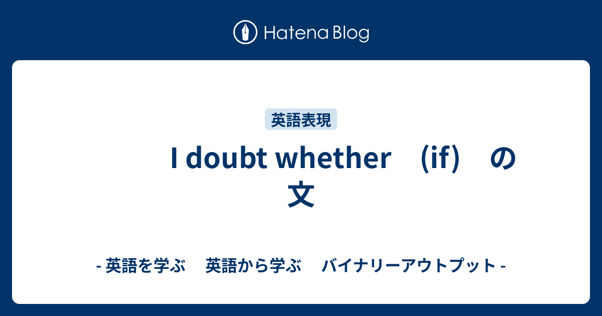 I doubt whether (if) の文 - - 英語を学ぶ 英語から学ぶ バイナリーアウトプット
