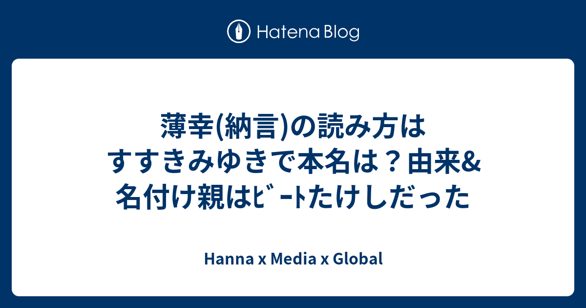 薄幸 納言 の読み方はすすきみゆきで本名は 由来 名付け親はﾋﾞｰﾄたけしだった Hanna X Media X Global