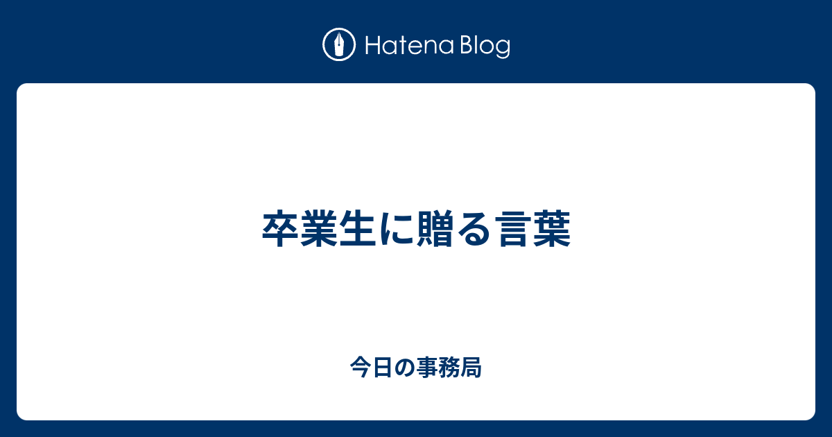 卒業生に贈る言葉 今日の事務局