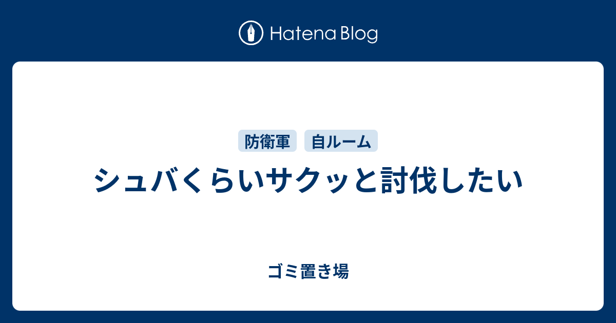 シュバくらいサクッと討伐したい ゴミ置き場