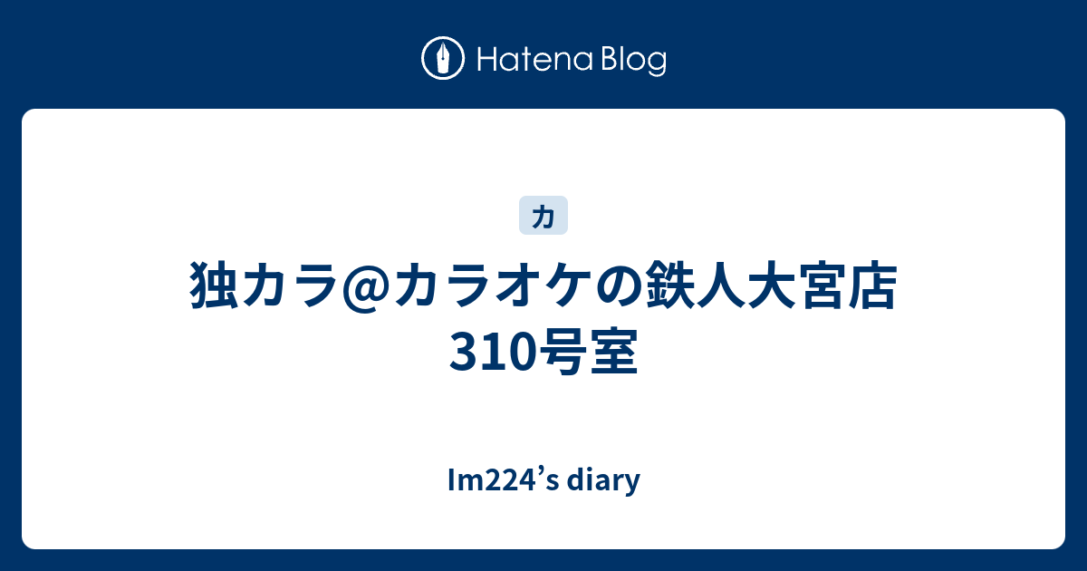 独カラ カラオケの鉄人大宮店310号室 Im224 S Diary
