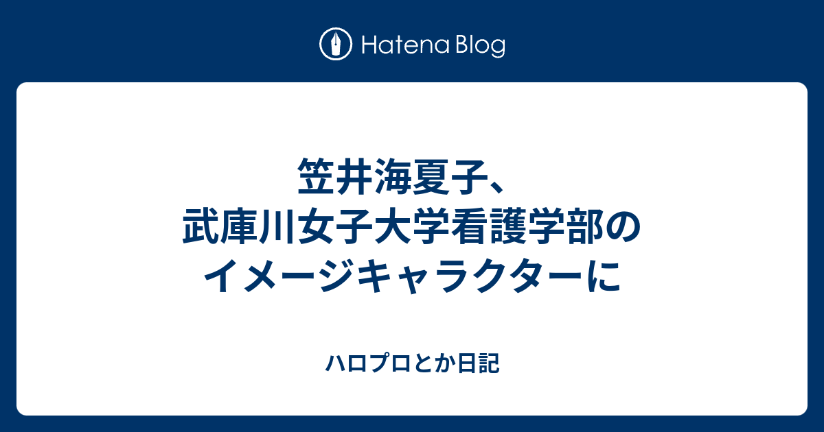 笠井海夏子 武庫川女子大学看護学部のイメージキャラクターに ハロプロとか日記