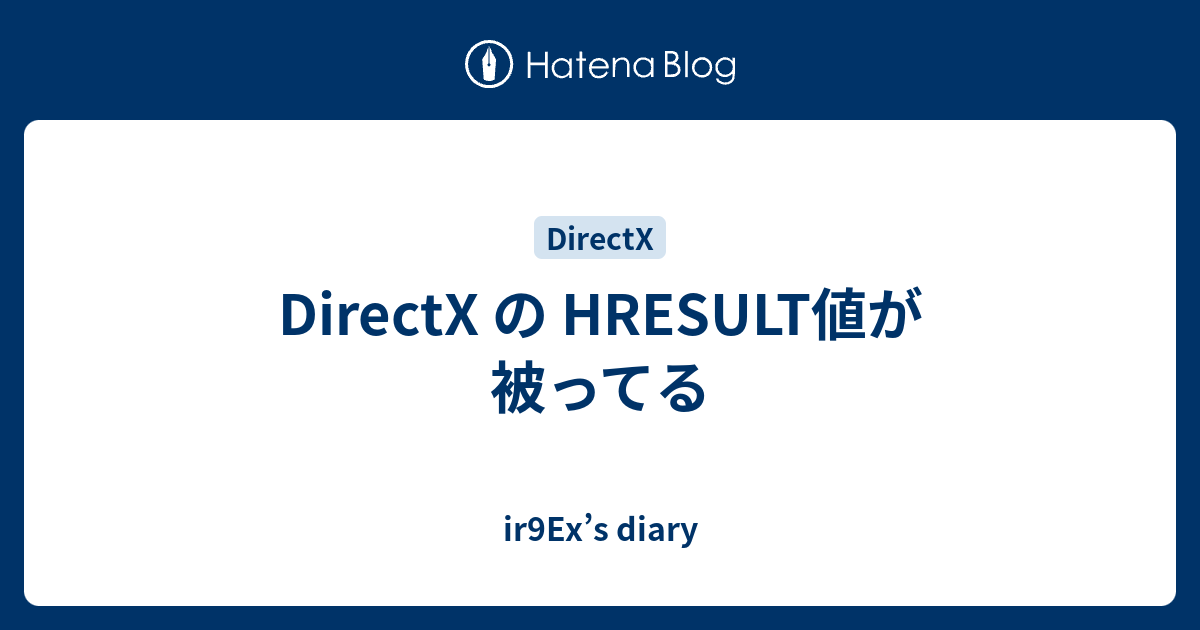 Directx の Hresult値が被ってる Ir9ex S Diary