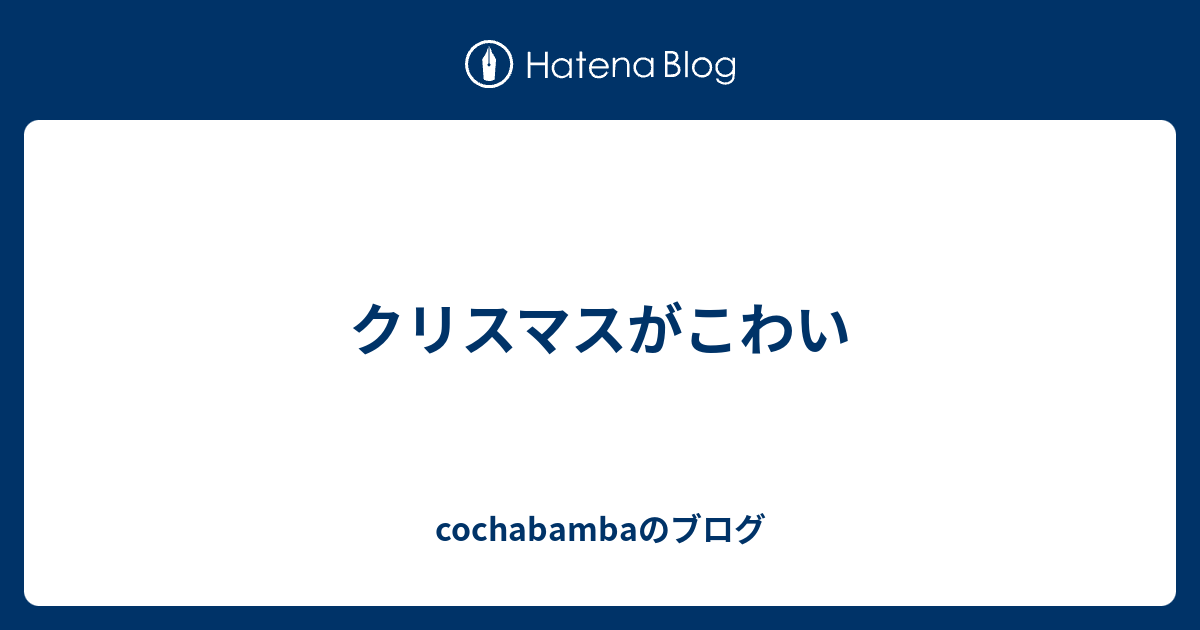 クリスマスがこわい Cochabambaのブログ