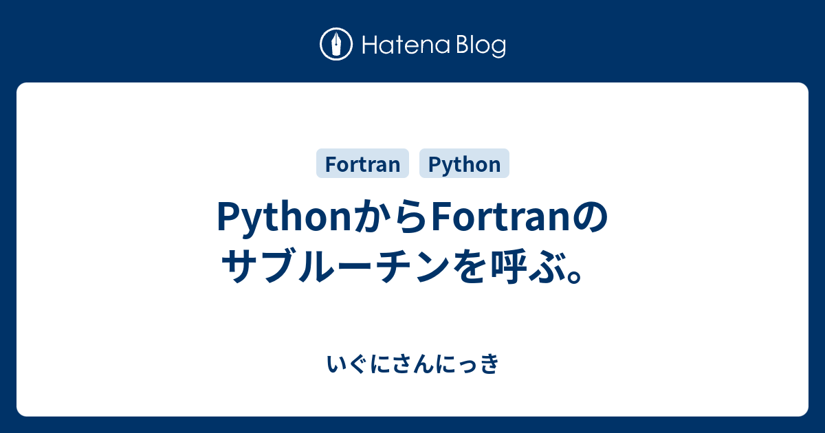 Pythonからfortranのサブルーチンを呼ぶ いぐにさんにっき