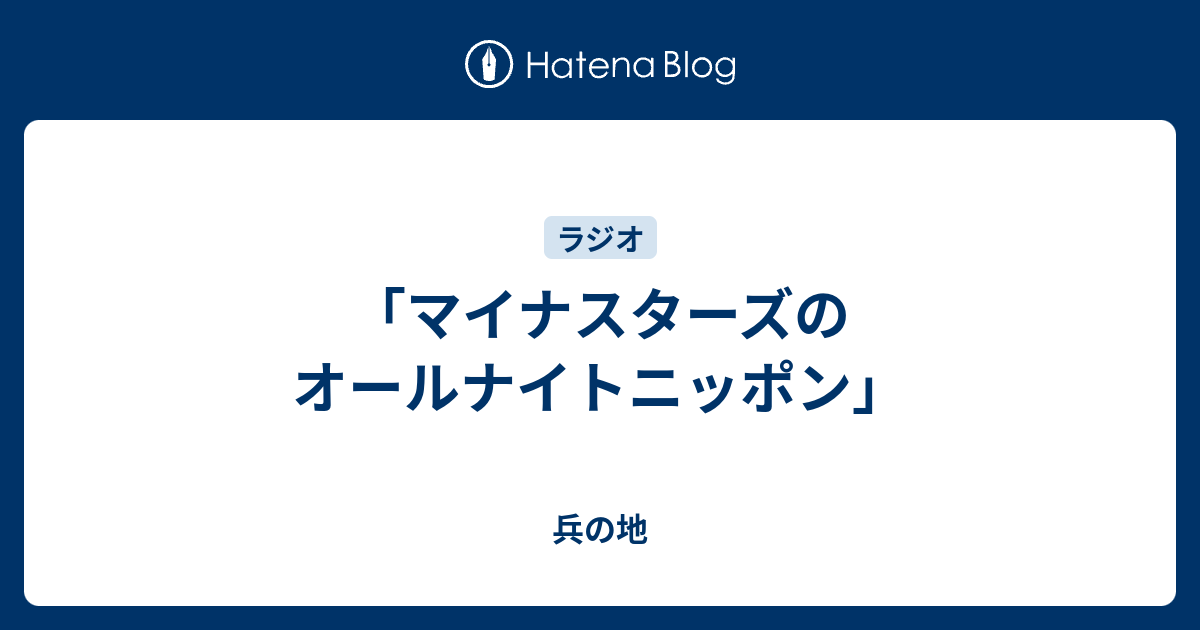 兵の地  「マイナスターズのオールナイトニッポン」