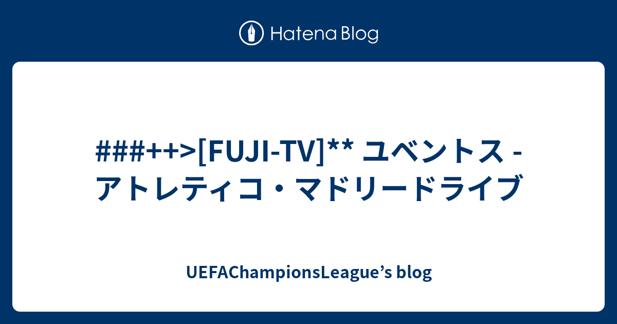 Fuji Tv ユベントス アトレティコ マドリードライブ Uefachampionsleague S Blog